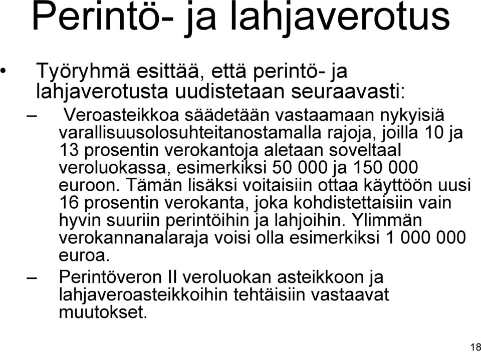 Tämän lisäksi voitaisiin ottaa käyttöön uusi 16 prosentin verokanta, joka kohdistettaisiin vain hyvin suuriin perintöihin ja lahjoihin.