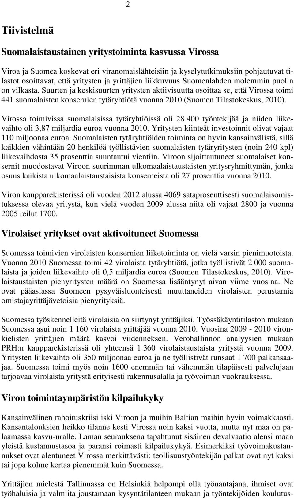 Suurten ja keskisuurten yritysten aktiivisuutta osoittaa se, että Virossa toimi 441 suomalaisten konsernien tytäryhtiötä vuonna 2010 (Suomen Tilastokeskus, 2010).