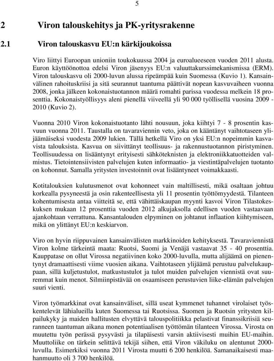 Kansainvälinen rahoituskriisi ja sitä seurannut taantuma päättivät nopean kasvuvaiheen vuonna 2008, jonka jälkeen kokonaistuotannon määrä romahti parissa vuodessa melkein 18 prosenttia.