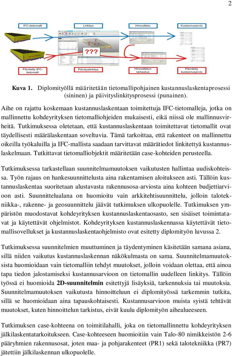 Tutkimuksessa oletetaan, että kustannuslaskentaan toimitettavat tietomallit ovat täydellisesti määrälaskentaan soveltuvia.