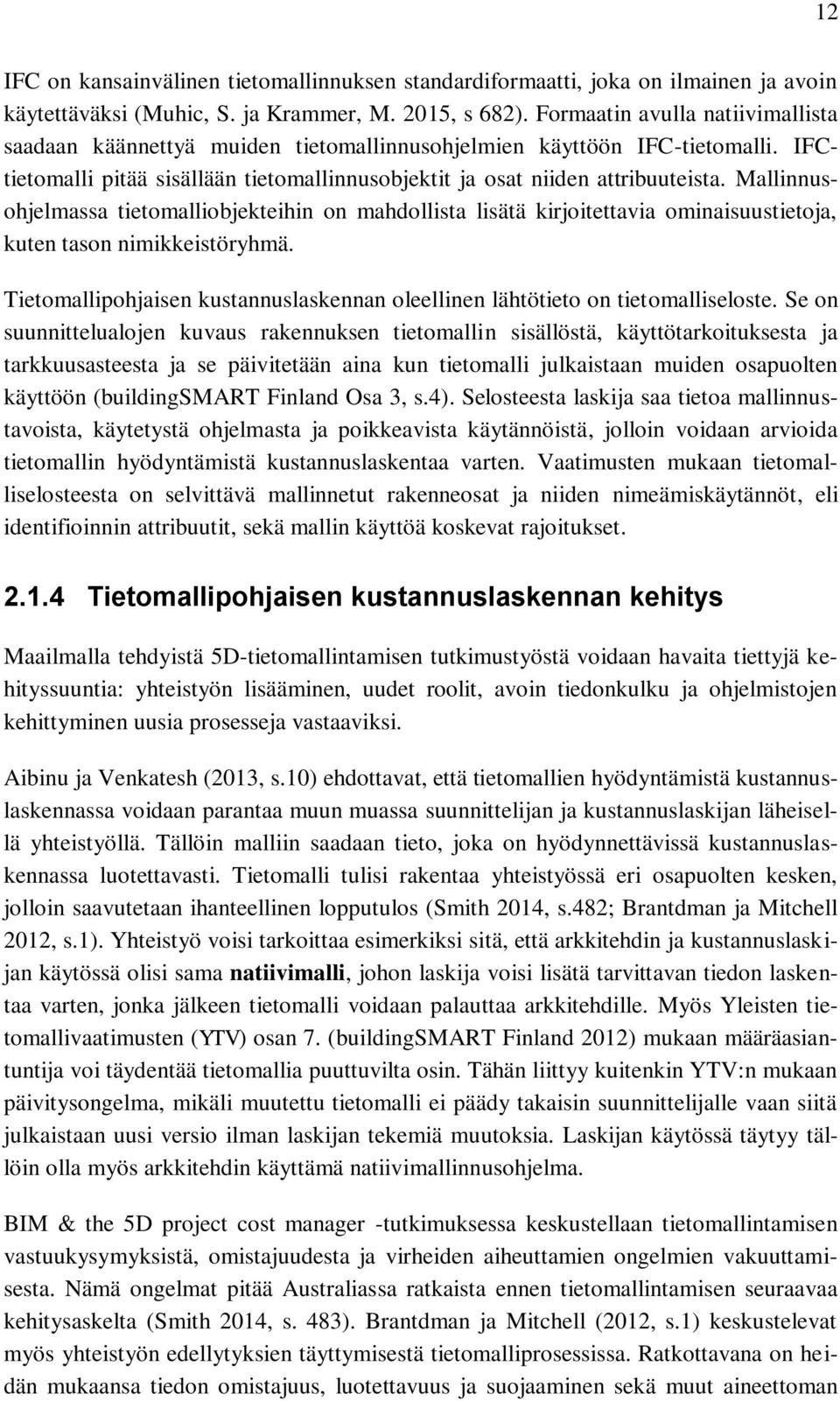 Mallinnusohjelmassa tietomalliobjekteihin on mahdollista lisätä kirjoitettavia ominaisuustietoja, kuten tason nimikkeistöryhmä.