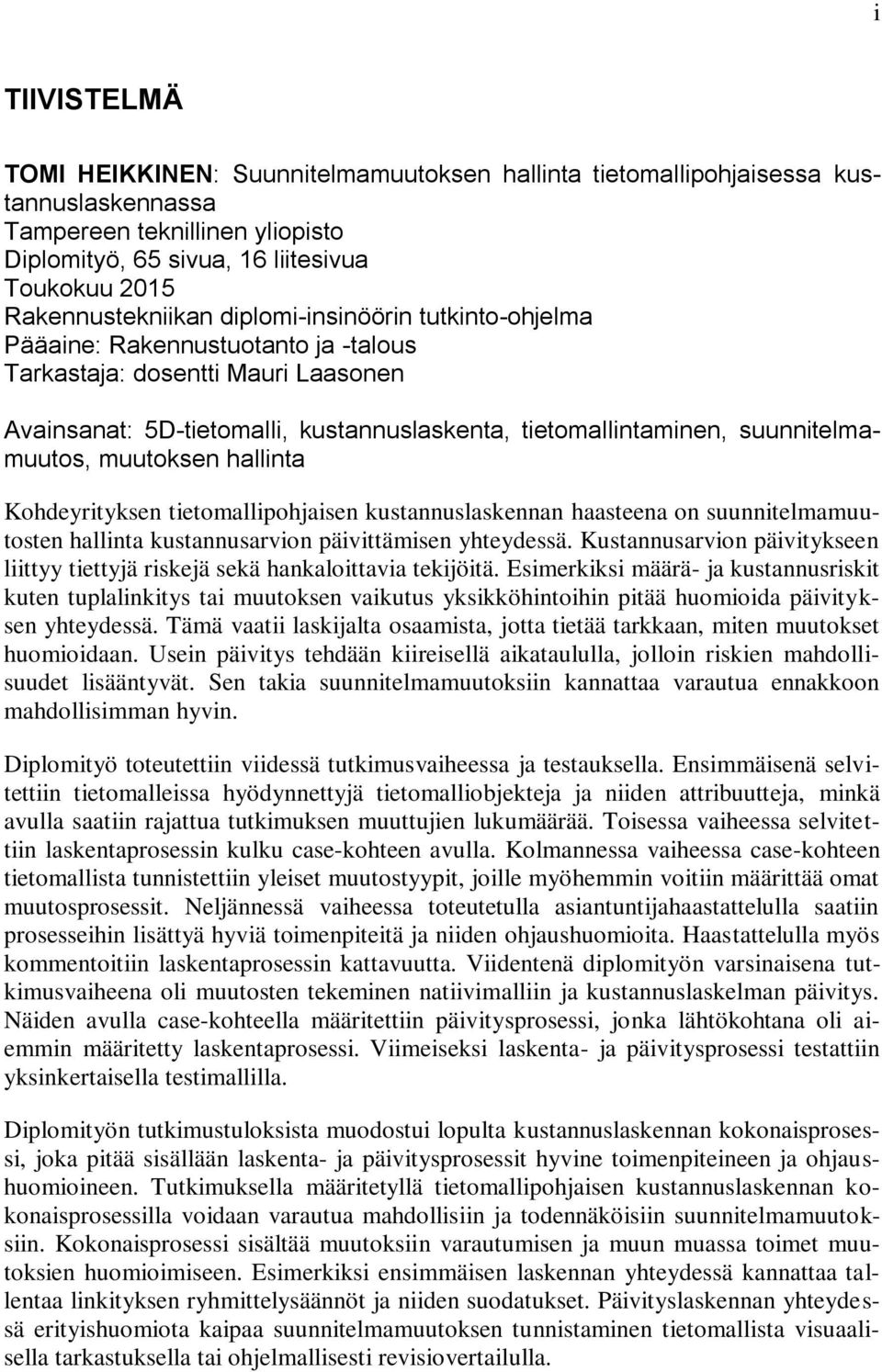 suunnitelmamuutos, muutoksen hallinta Kohdeyrityksen tietomallipohjaisen kustannuslaskennan haasteena on suunnitelmamuutosten hallinta kustannusarvion päivittämisen yhteydessä.