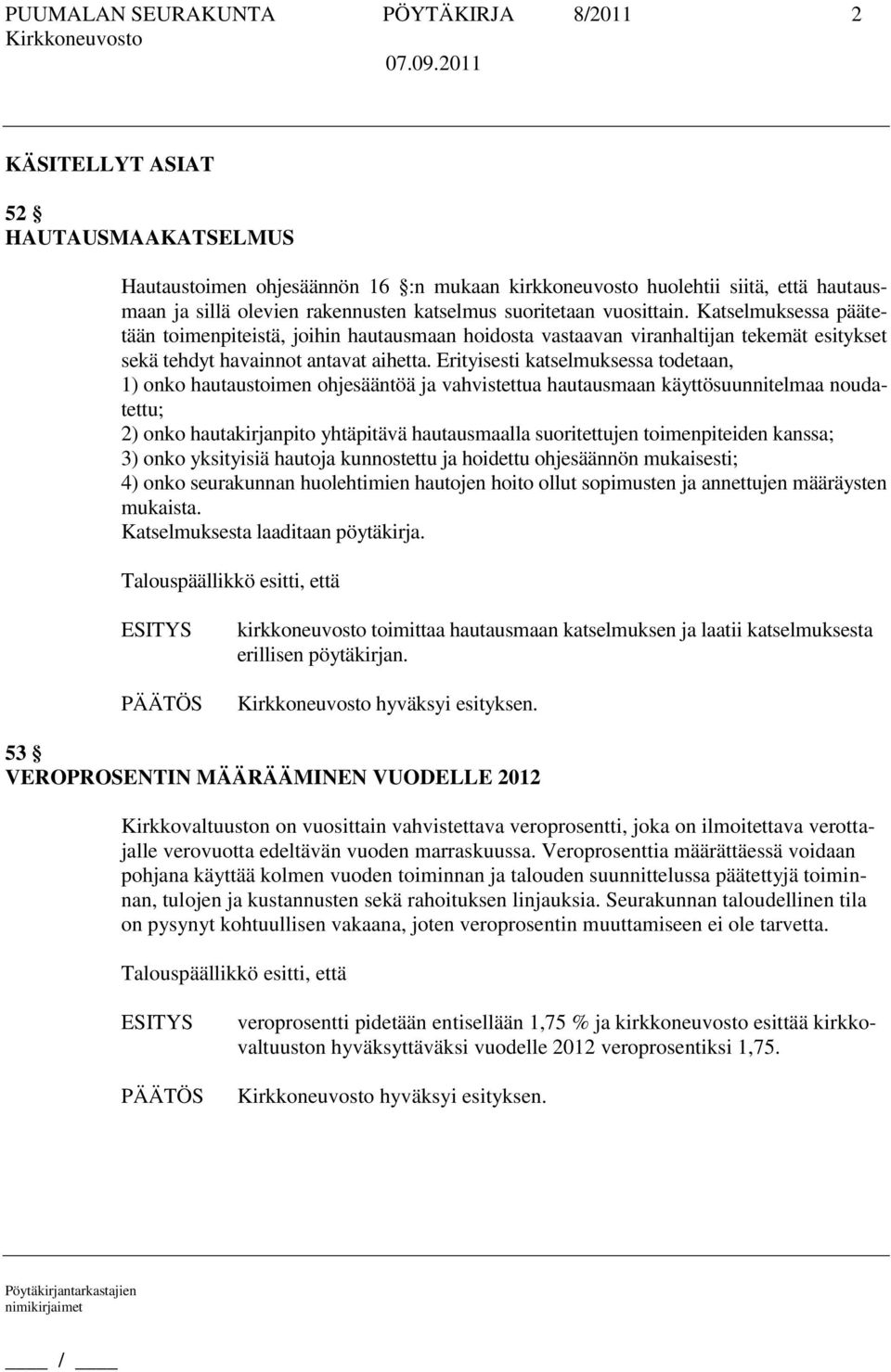 Erityisesti katselmuksessa todetaan, 1) onko hautaustoimen ohjesääntöä ja vahvistettua hautausmaan käyttösuunnitelmaa noudatettu; 2) onko hautakirjanpito yhtäpitävä hautausmaalla suoritettujen