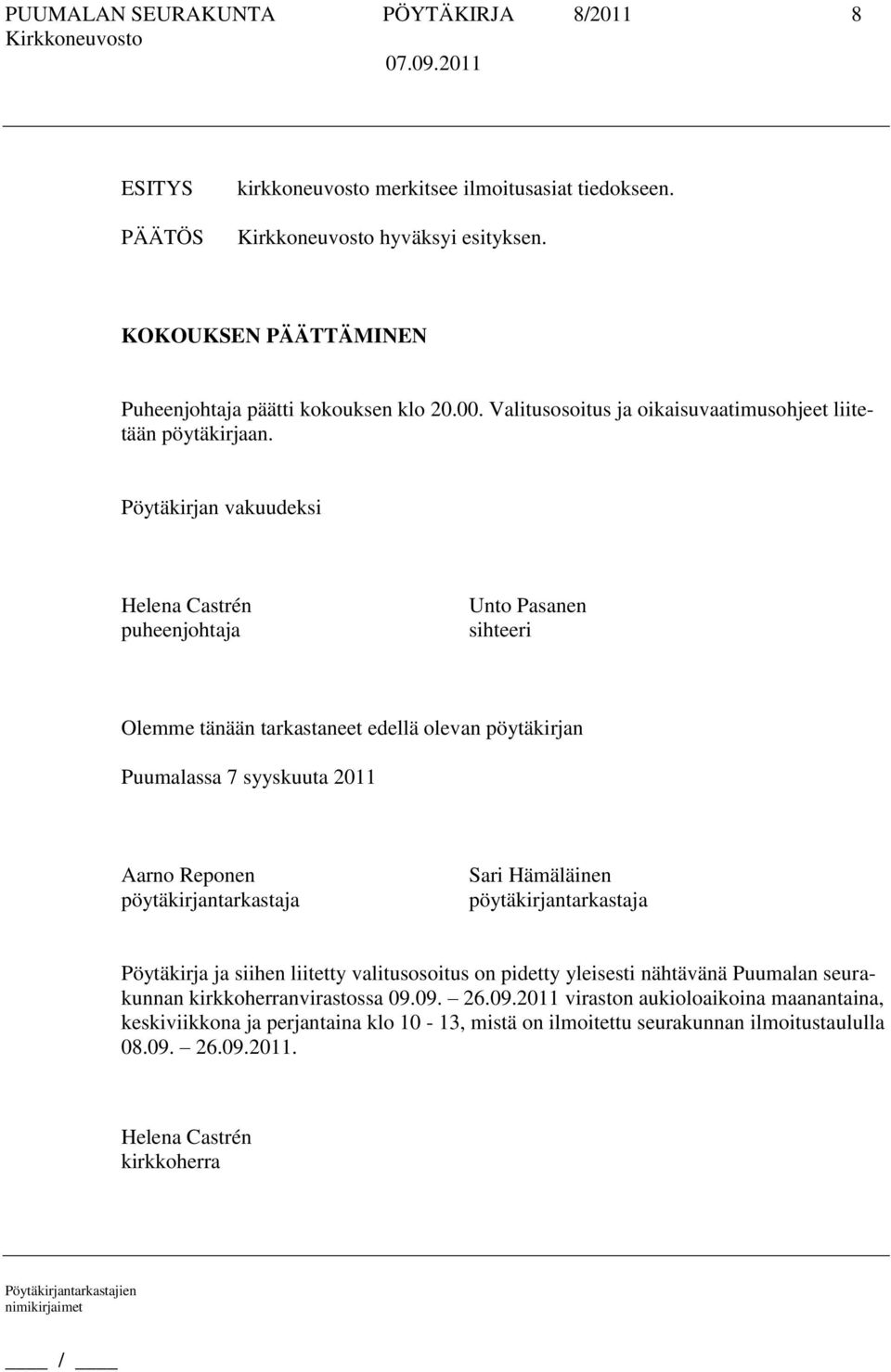 Pöytäkirjan vakuudeksi Helena Castrén puheenjohtaja Unto Pasanen sihteeri Olemme tänään tarkastaneet edellä olevan pöytäkirjan Puumalassa 7 syyskuuta 2011 Aarno Reponen