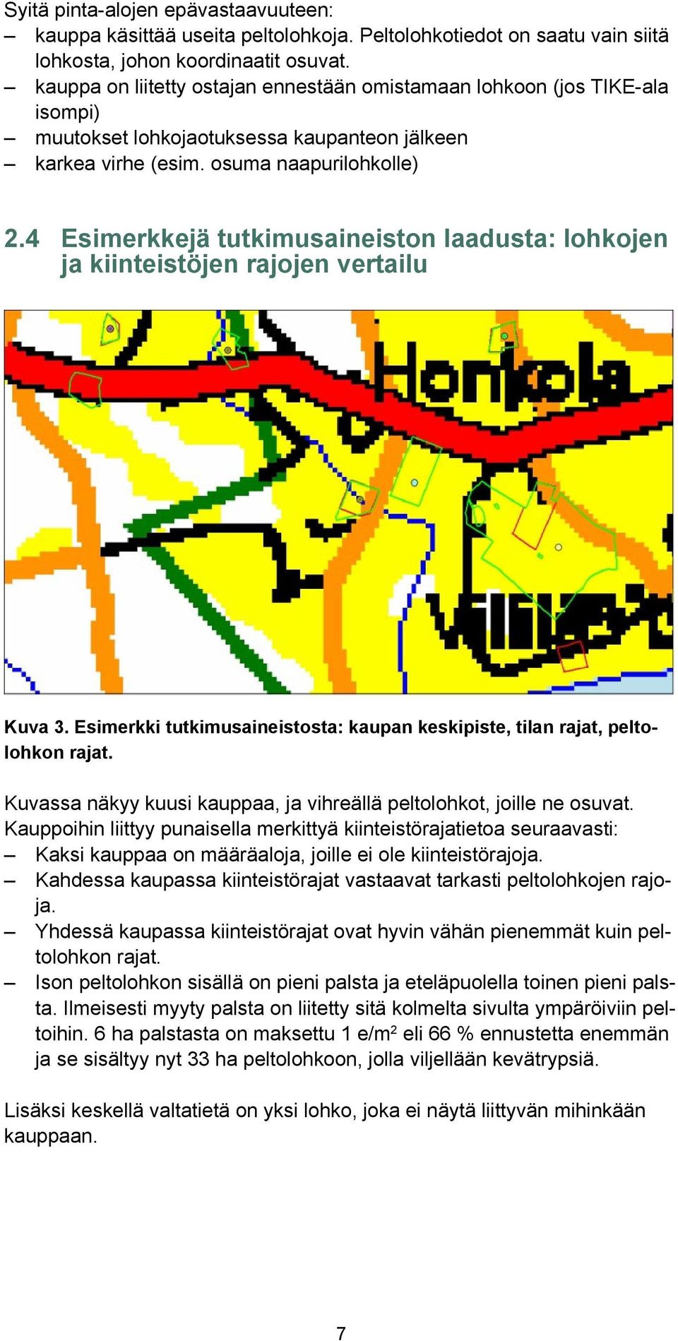 4 Esimerkkejä tutkimusaineiston laadusta: lohkojen ja kiinteistöjen rajojen vertailu Kuva 3. Esimerkki tutkimusaineistosta: kaupan keskipiste, tilan rajat, peltolohkon rajat.