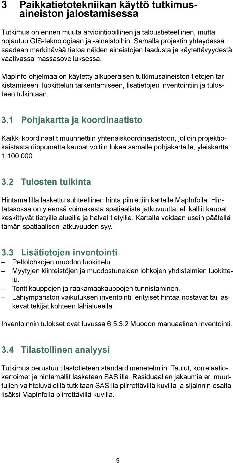 MapInfo-ohjelmaa on käytetty alkuperäisen tutkimusaineiston tietojen tarkistamiseen, luokittelun tarkentamiseen, lisätietojen inventointiin ja tulosteen tulkintaan. 3.