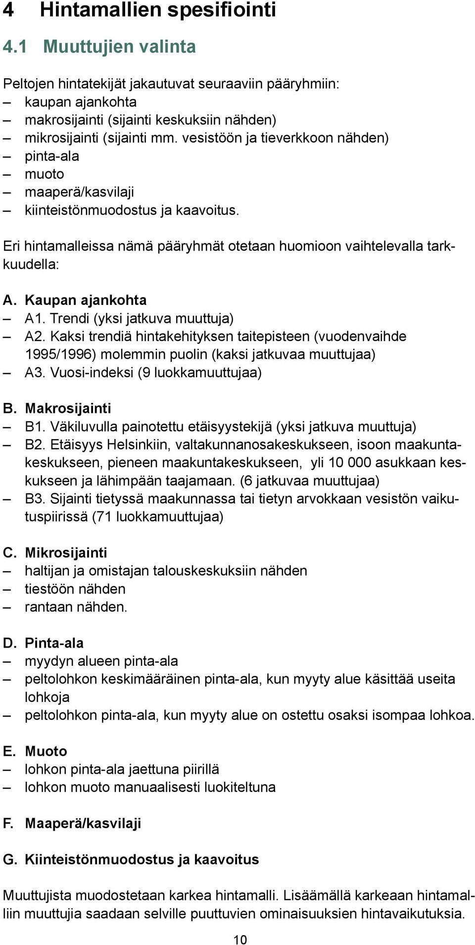 Kaupan ajankohta A1. Trendi (yksi jatkuva muuttuja) A2. Kaksi trendiä hintakehityksen taitepisteen (vuodenvaihde 1995/1996) molemmin puolin (kaksi jatkuvaa muuttujaa) A3.