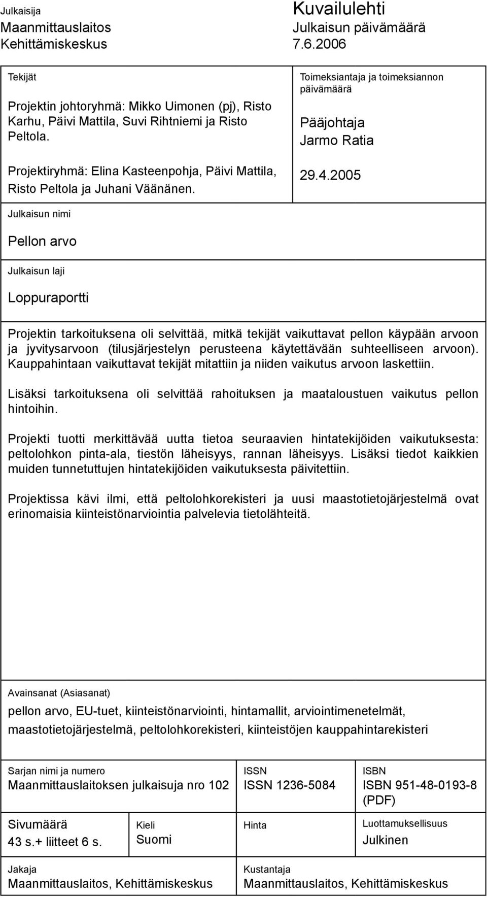 2005 Julkaisun nimi Pellon arvo Julkaisun laji Loppuraportti Projektin tarkoituksena oli selvittää, mitkä tekijät vaikuttavat pellon käypään arvoon ja jyvitysarvoon (tilusjärjestelyn perusteena