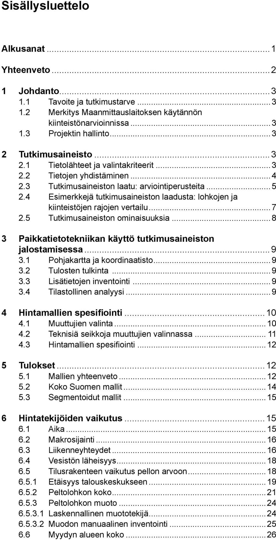 4 Esimerkkejä tutkimusaineiston laadusta: lohkojen ja kiinteistöjen rajojen vertailu...7 2.5 Tutkimusaineiston ominaisuuksia...8 3 Paikkatietotekniikan käyttö tutkimusaineiston jalostamisessa...9 3.