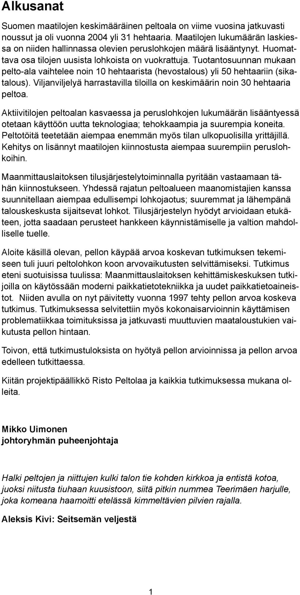 Tuotantosuunnan mukaan pelto-ala vaihtelee noin 10 hehtaarista (hevostalous) yli 50 hehtaariin (sikatalous). Viljanviljelyä harrastavilla tiloilla on keskimäärin noin 30 hehtaaria peltoa.