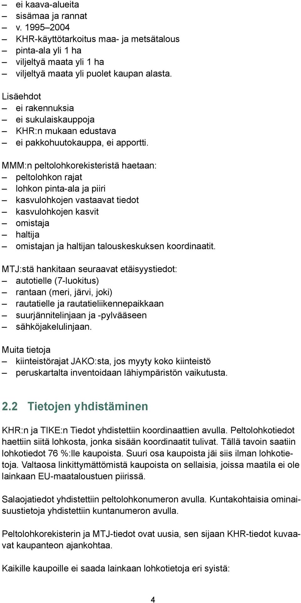 MMM:n peltolohkorekisteristä haetaan: peltolohkon rajat lohkon pinta-ala ja piiri kasvulohkojen vastaavat tiedot kasvulohkojen kasvit omistaja haltija omistajan ja haltijan talouskeskuksen