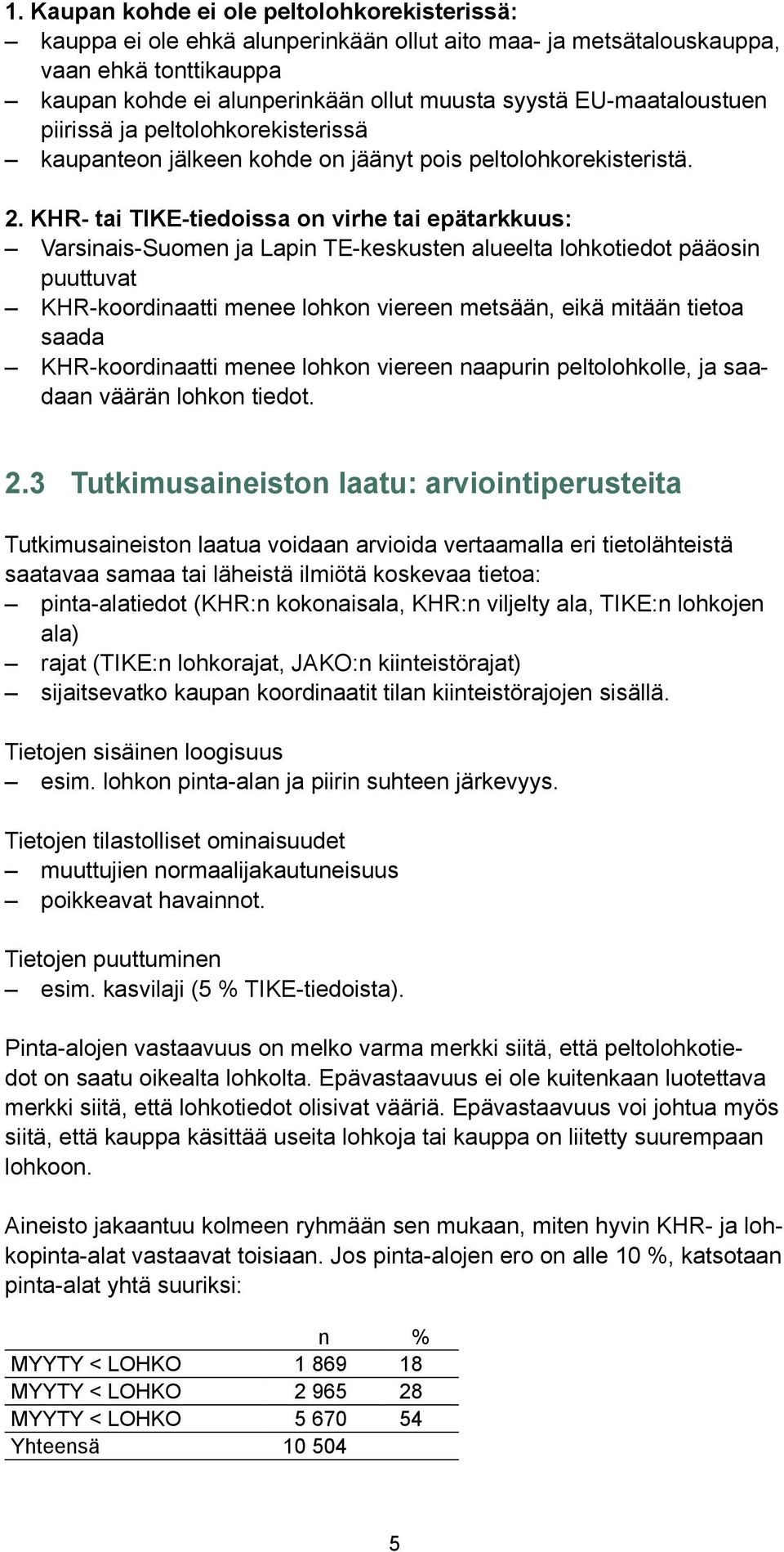 KHR- tai TIKE-tiedoissa on virhe tai epätarkkuus: Varsinais-Suomen ja Lapin TE-keskusten alueelta lohkotiedot pääosin puuttuvat KHR-koordinaatti menee lohkon viereen metsään, eikä mitään tietoa saada