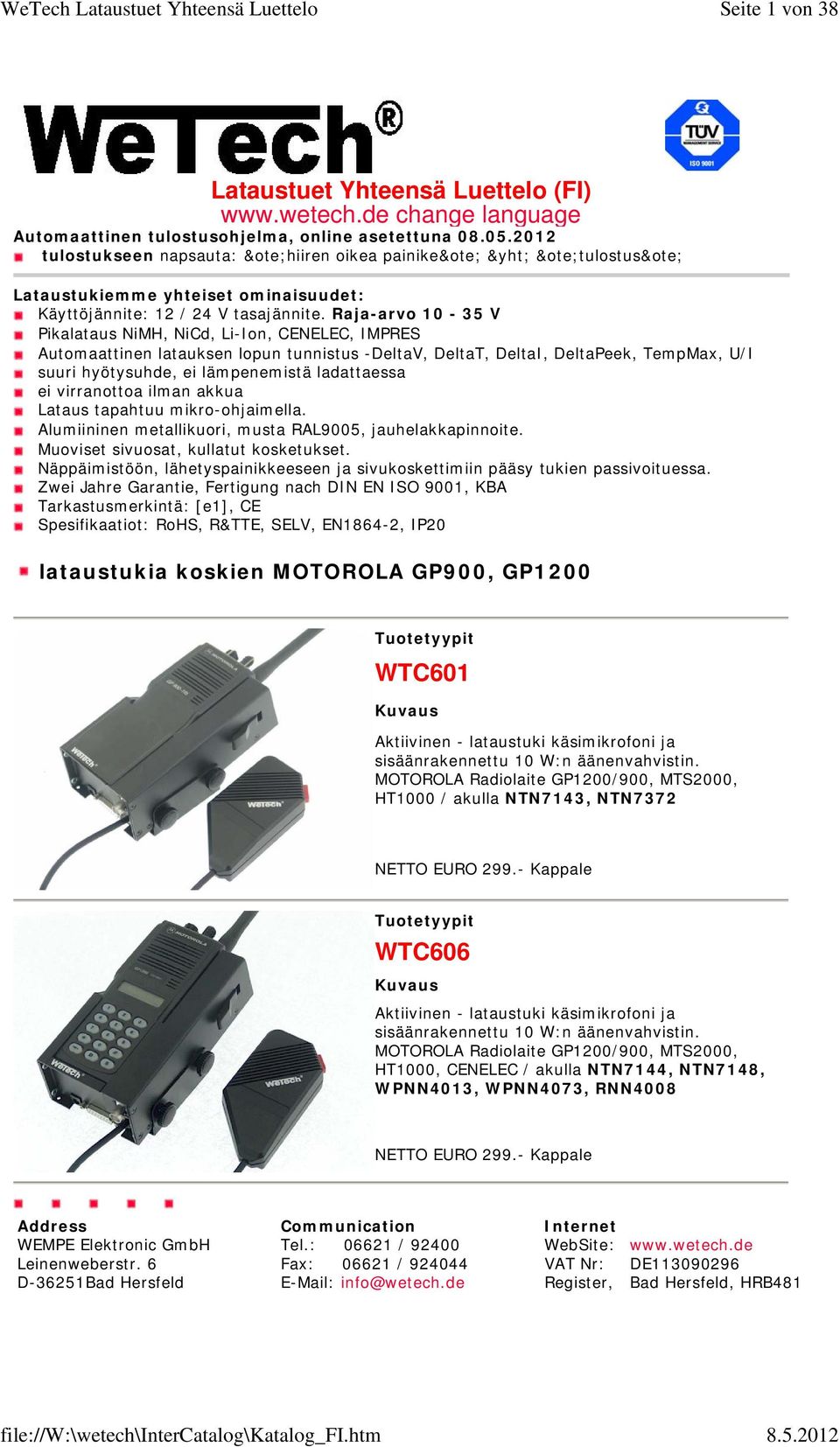 Raja-arvo 10-35 V Pikalataus NiMH, NiCd, Li-Ion, CENELEC, IMPRES Automaattinen latauksen lopun tunnistus -DeltaV, DeltaT, DeltaI, DeltaPeek, TempMax, U/I suuri hyötysuhde, ei lämpenemistä ladattaessa