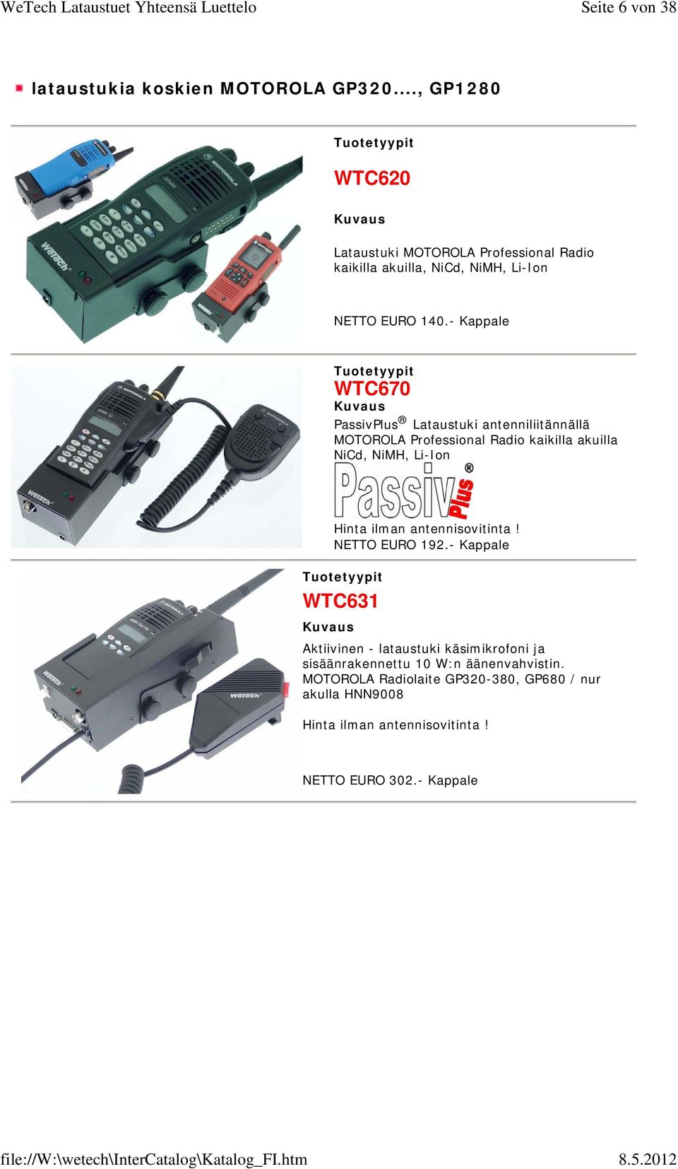 - Kappale WTC670 PassivPlus Lataustuki antenniliitännällä MOTOROLA Professional Radio kaikilla akuilla NiCd, NiMH, Li-Ion Hinta ilman