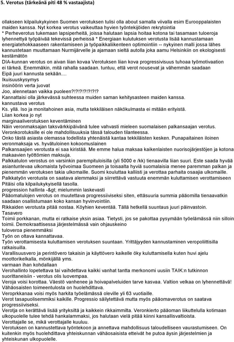 perheissä * Energiaan kulutuksen verotusta lisää kannustamaan energiatehokkaaseen rakentamiseen ja työpaikkaliikenteen optimointiin -- nykyinen malli jossa lähes kannustetaan muuttamaan Nurmijärvelle