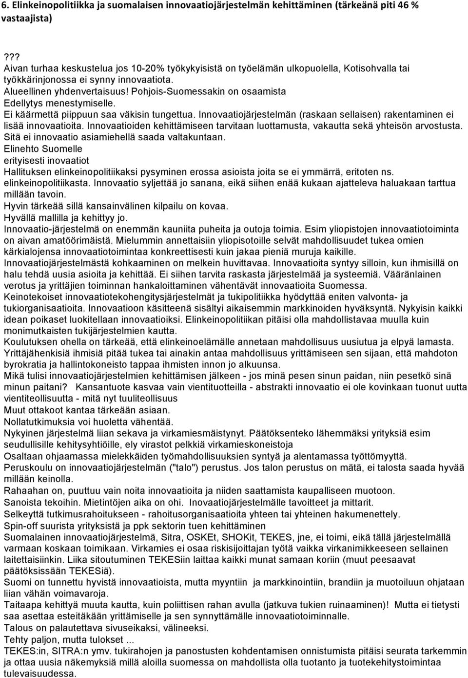 Pohjois-Suomessakin on osaamista Edellytys menestymiselle. Ei käärmettä piippuun saa väkisin tungettua. Innovaatiojärjestelmän (raskaan sellaisen) rakentaminen ei lisää innovaatioita.