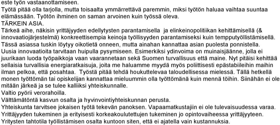 Tärkeä aihe, näkisin yrittäjyyden edellytysten parantamisella ja elinkeinopolitiikan kehittämisellä (& innovaatiojärjestelmä) konkreettisempia keinoja työllisyyden parantamiseksi kuin