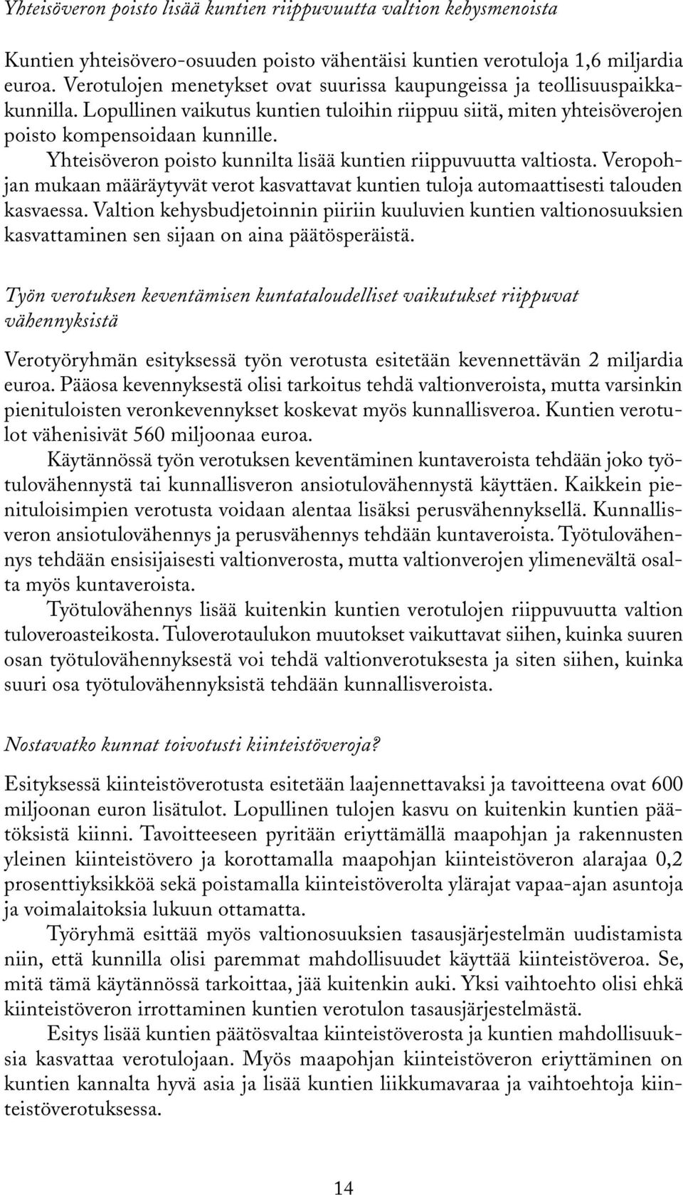 Yhteisöveron poisto kunnilta lisää kuntien riippuvuutta valtiosta. Veropohjan mukaan määräytyvät verot kasvattavat kuntien tuloja automaattisesti talouden kasvaessa.