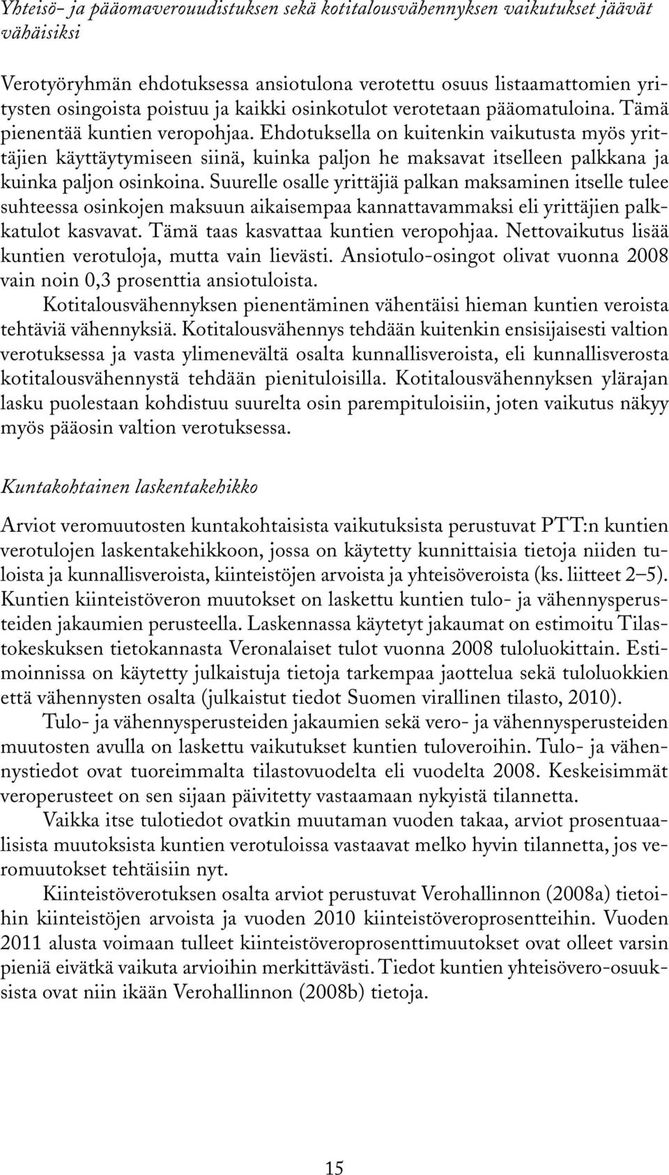 Ehdotuksella on kuitenkin vaikutusta myös yrittäjien käyttäytymiseen siinä, kuinka paljon he maksavat itselleen palkkana ja kuinka paljon osinkoina.