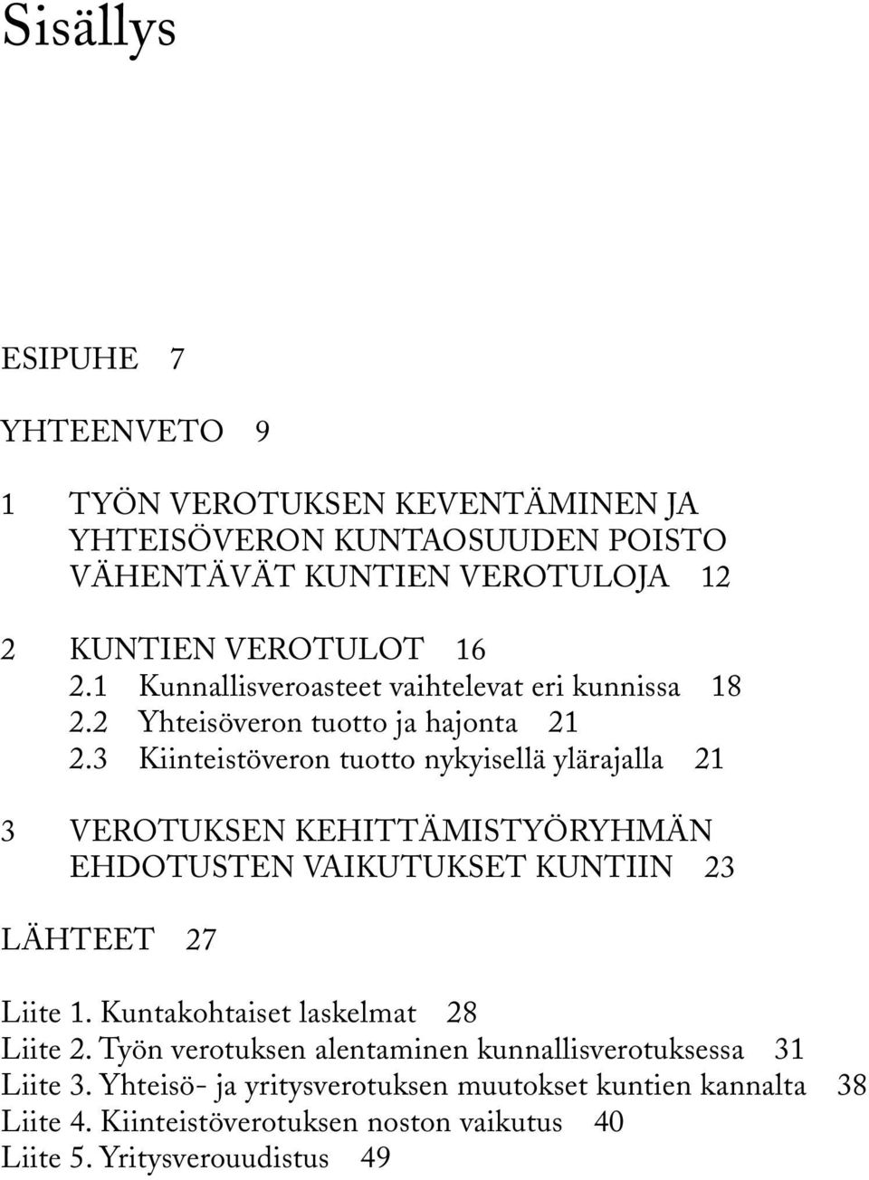 3 Kiinteistöveron tuotto nykyisellä ylärajalla 21 3 Verotuksen kehittämistyöryhmän ehdotusten vaikutukset kuntiin 23 Lähteet 27 Liite 1.