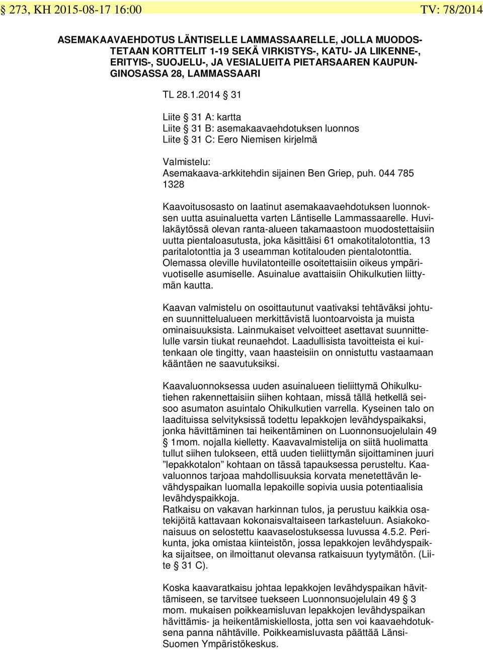 2014 31 Liite 31 A: kartta Liite 31 B: asemakaavaehdotuksen luonnos Liite 31 C: Eero Niemisen kirjelmä Valmistelu: Asemakaava-arkkitehdin sijainen Ben Griep, puh.