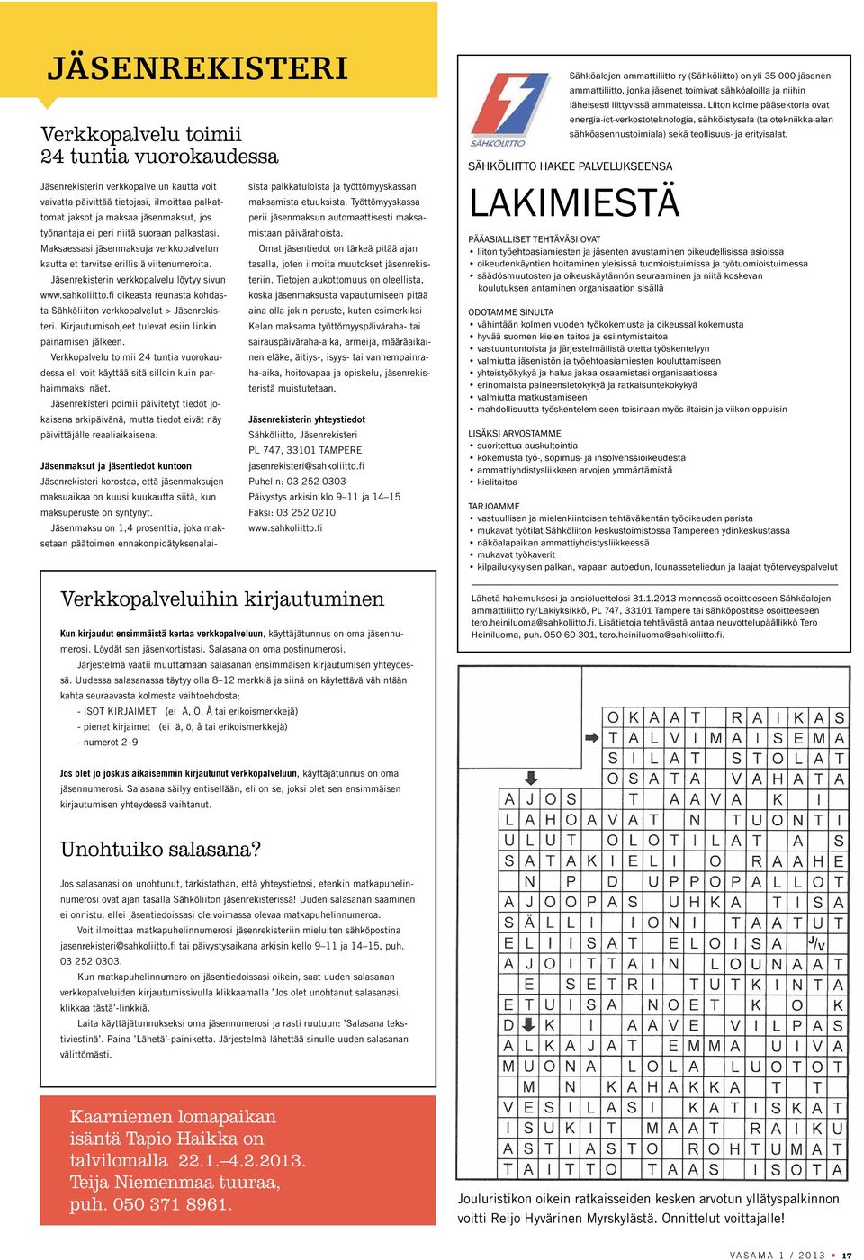 fi oikeasta reunasta kohdasta Sähköliiton verkkopalvelut > Jäsenrekisteri. Kirjautumisohjeet tulevat esiin linkin painamisen jälkeen.