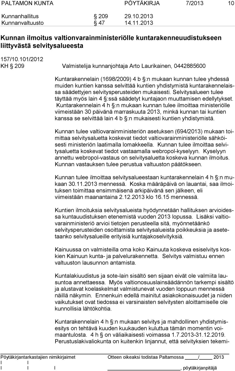 ra ken ne laissa säädettyjen sel vi tys pe rus tei den mukaisesti. Selvitysalueen tulee täyt tää myös lain 4 :ssä säädetyt kuntajaon muuttamisen edel ly tyk set.