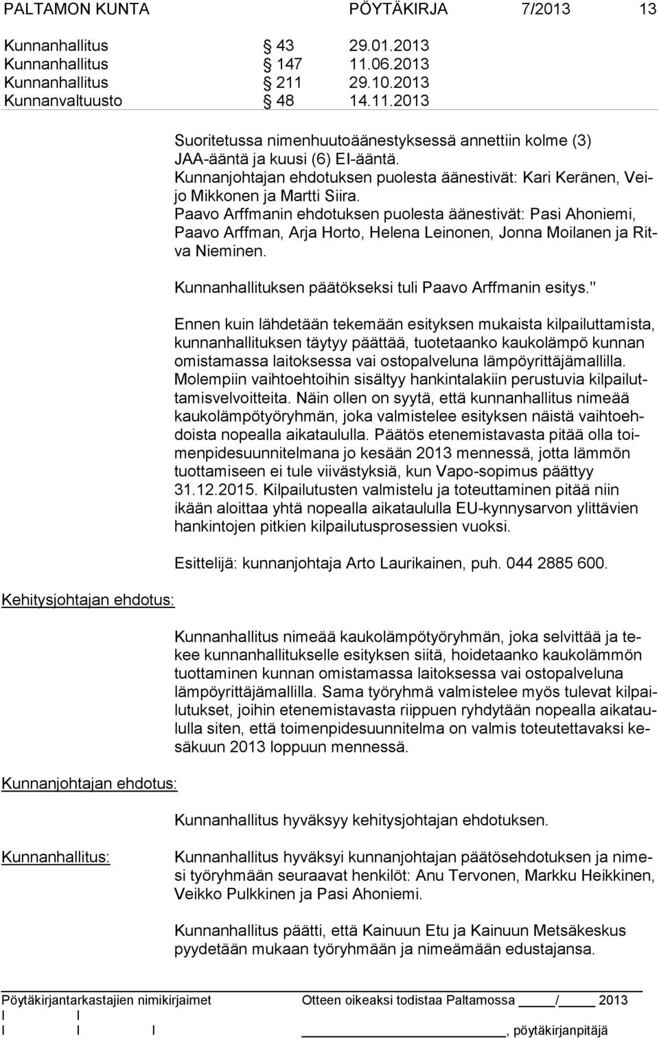 Kunnanjohtajan ehdotuksen puolesta äänestivät: Kari Keränen, Veijo Mikkonen ja Martti Siira.