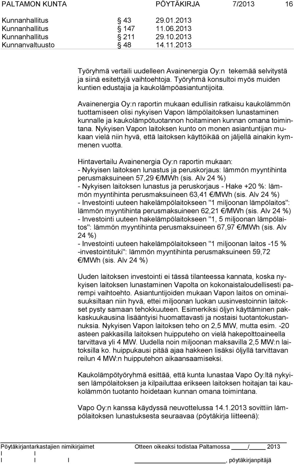 Avainenergia Oy:n raportin mukaan edullisin ratkaisu kaukolämmön tuot ta mi seen olisi nykyisen Vapon lämpölaitoksen lunastaminen kun nal le ja kaukolämpötuotannon hoitaminen kunnan omana toi minta