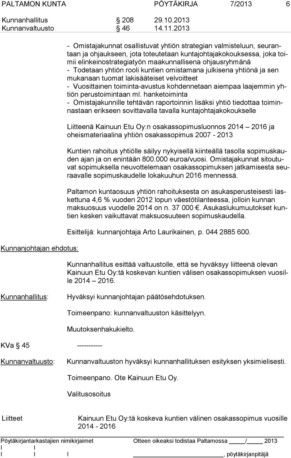 maakunnallisena ohjausryhmänä - Todetaan yhtiön rooli kuntien omistamana julkisena yhtiönä ja sen mu ka naan tuomat lakisääteiset velvoitteet - Vuosittainen toiminta-avustus kohdennetaan aiempaa