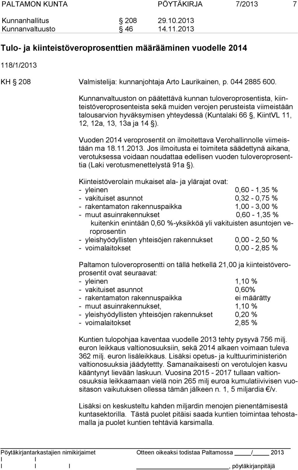 Kunnanvaltuuston on päätettävä kunnan tuloveroprosentista, kiinteis tö ve ro pro sen teis ta sekä muiden verojen perusteista viimeistään ta lous ar vion hyväksymisen yhteydessä (Kuntalaki 66, KiintVL