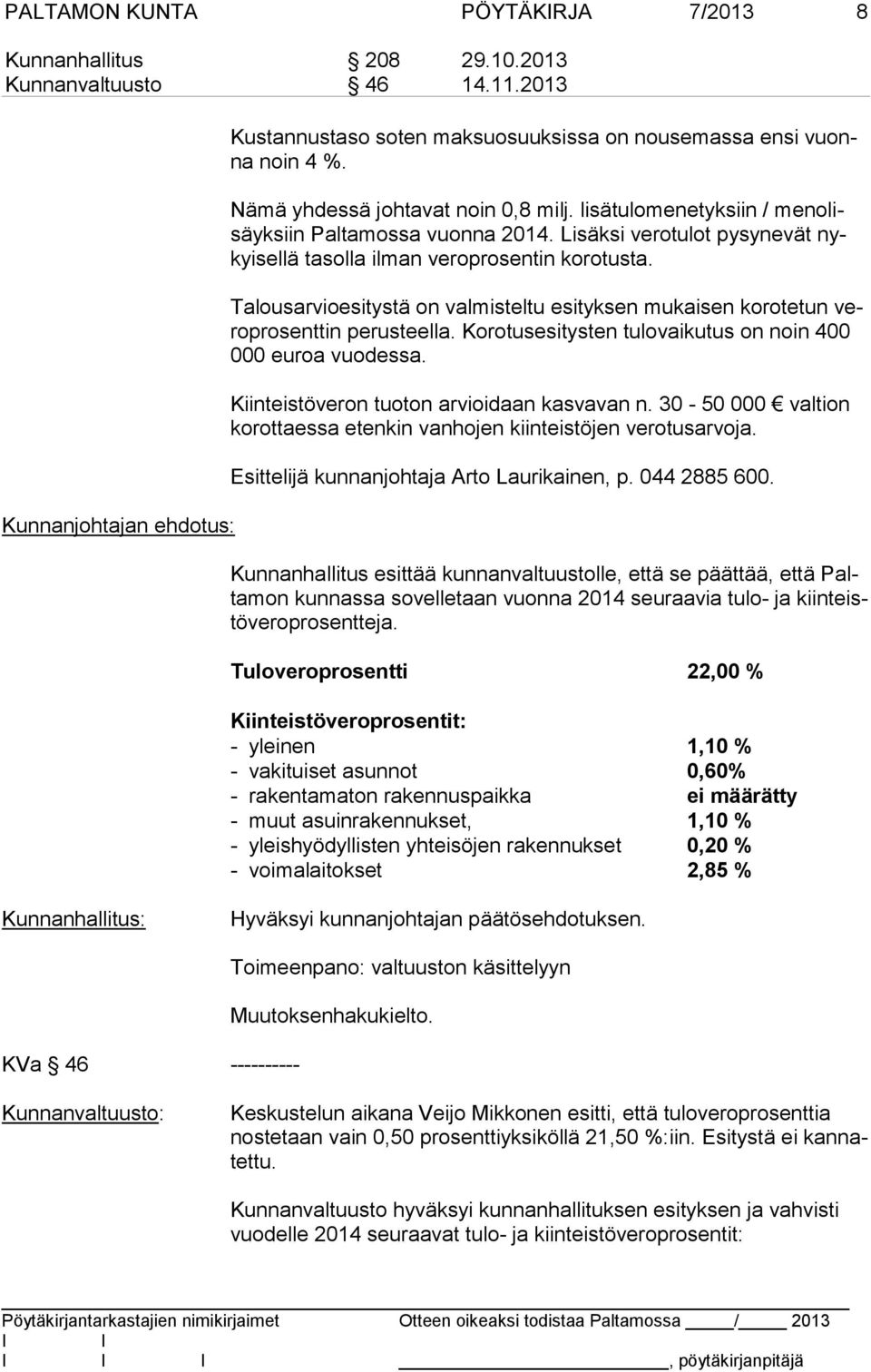 Talousarvioesitystä on valmisteltu esityksen mukaisen korotetun vero pro sent tin perusteella. Korotusesitysten tulovaikutus on noin 400 000 euroa vuodessa.