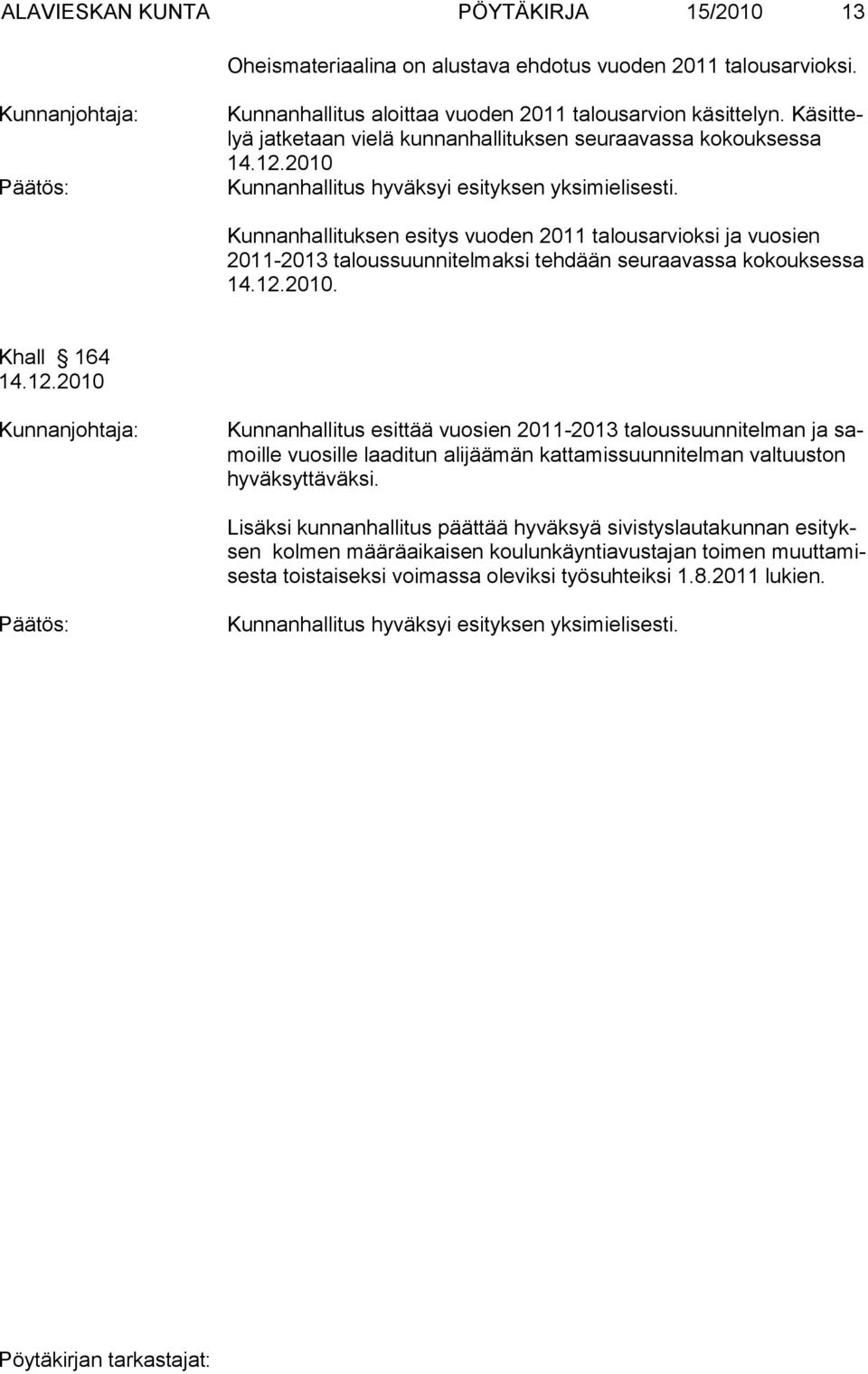 2010 Kunnanhallituksen esitys vuoden 2011 talousarvioksi ja vuosien 2011-2013 taloussuun ni telmaksi tehdään seuraavassa kokouksessa 14.12.