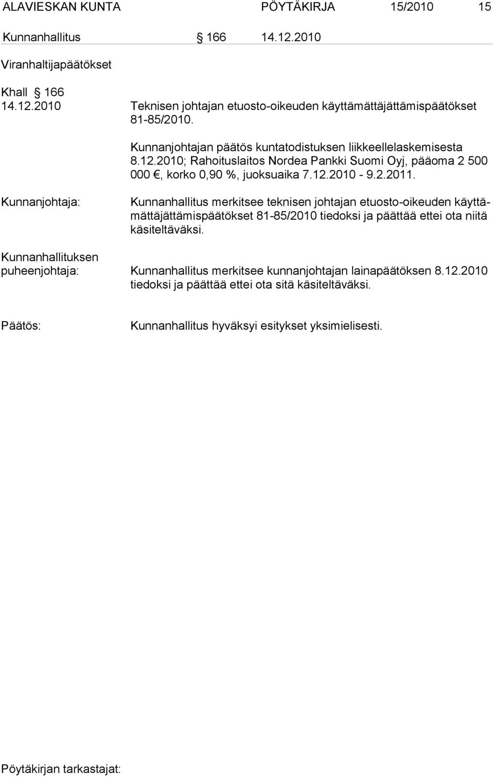 Kunnanhallitus merkitsee teknisen johtajan etuosto-oikeuden käyttämättäjättämispäätökset 81-85/2010 tiedoksi ja päättää ettei ota niitä käsiteltäväksi.