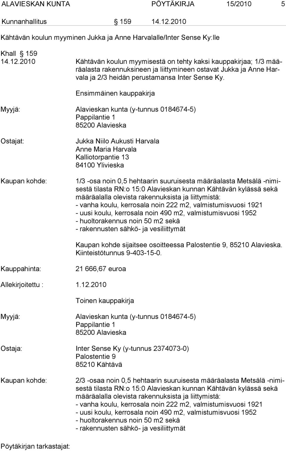 2010 Kähtävän koulun myymisestä on tehty kaksi kauppakirjaa; 1/3 määräalasta rakennuksineen ja liittymineen ostavat Jukka ja Anne Harvala ja 2/3 heidän perustamansa Inter Sense Ky.