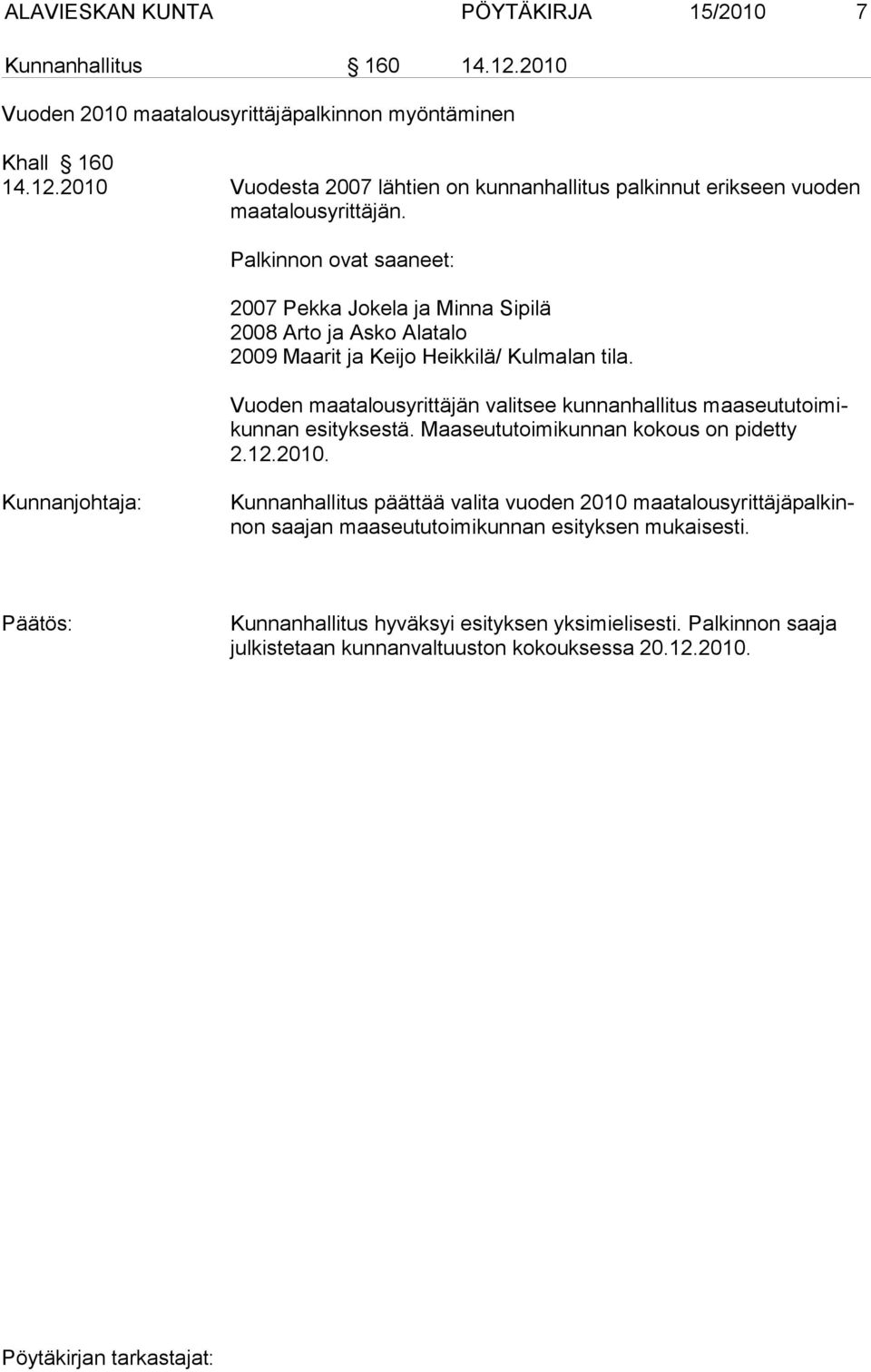 Vuoden maatalousyrittäjän valitsee kunnanhallitus maaseututoimikunnan esityksestä. Maaseututoimikunnan kokous on pidetty 2.12.2010.