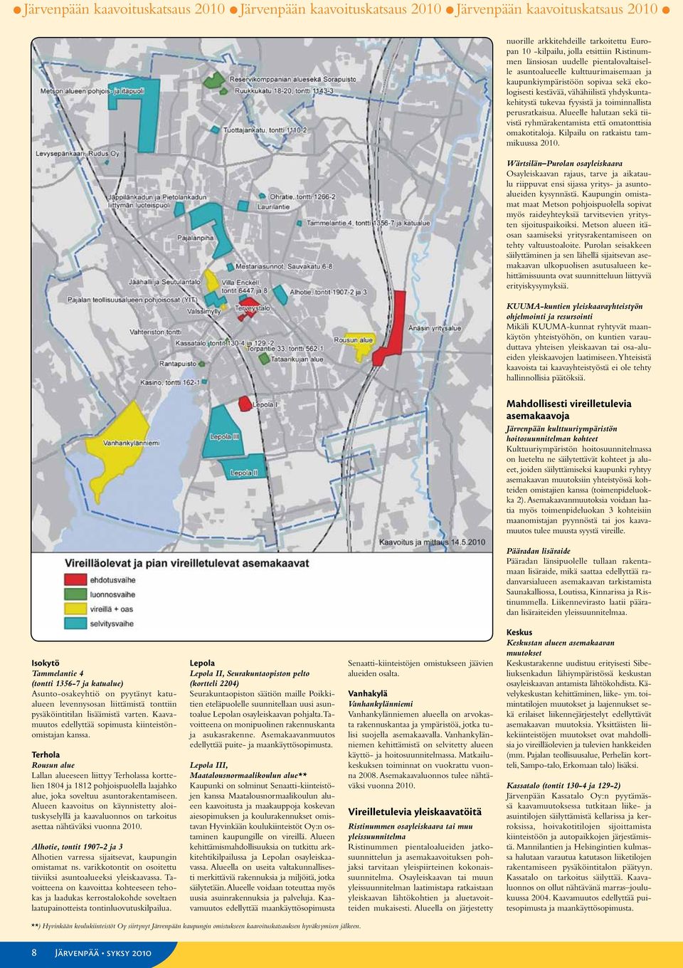 perusratkaisua. Alueelle halutaan sekä tiivistä ryhmärakentamista että omatonttisia omakotitaloja. Kilpailu on ratkaistu tammikuussa 2010.