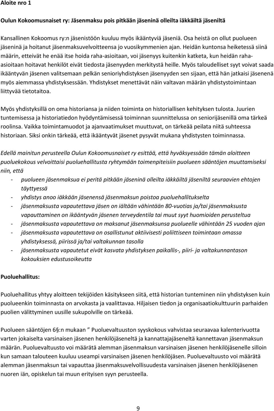 Heidän kuntonsa heiketessä siinä määrin, etteivät he enää itse hoida raha-asioitaan, voi jäsenyys kuitenkin katketa, kun heidän rahaasioitaan hoitavat henkilöt eivät tiedosta jäsenyyden merkitystä