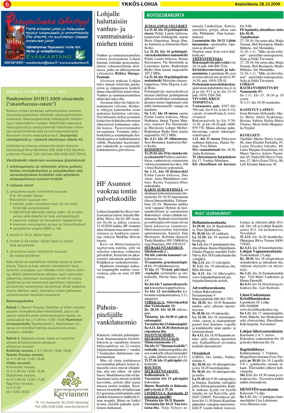 fi KARKKILA NUMMI-PUSULA VIHTI Pandeeminen (H1N1) 2009 virusrokote ( sikainfluenssa-rokote ) Rokotus tullaan antamaan valtioneuvoston antaman tartuntatautiasetuksen säätämän rokotusjärjestyksen