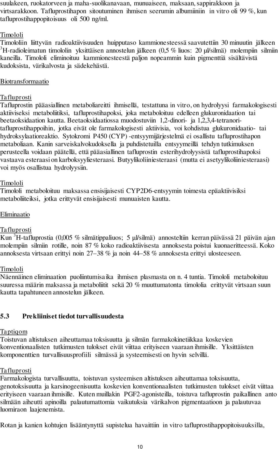 Timololi Timololiin liittyvän radioaktiivisuuden huipputaso kammionesteessä saavutettiin 30 minuutin jälkeen 3 H-radioleimatun timololin yksittäisen annostelun jälkeen (0,5 % liuos: 20 µl/silmä)