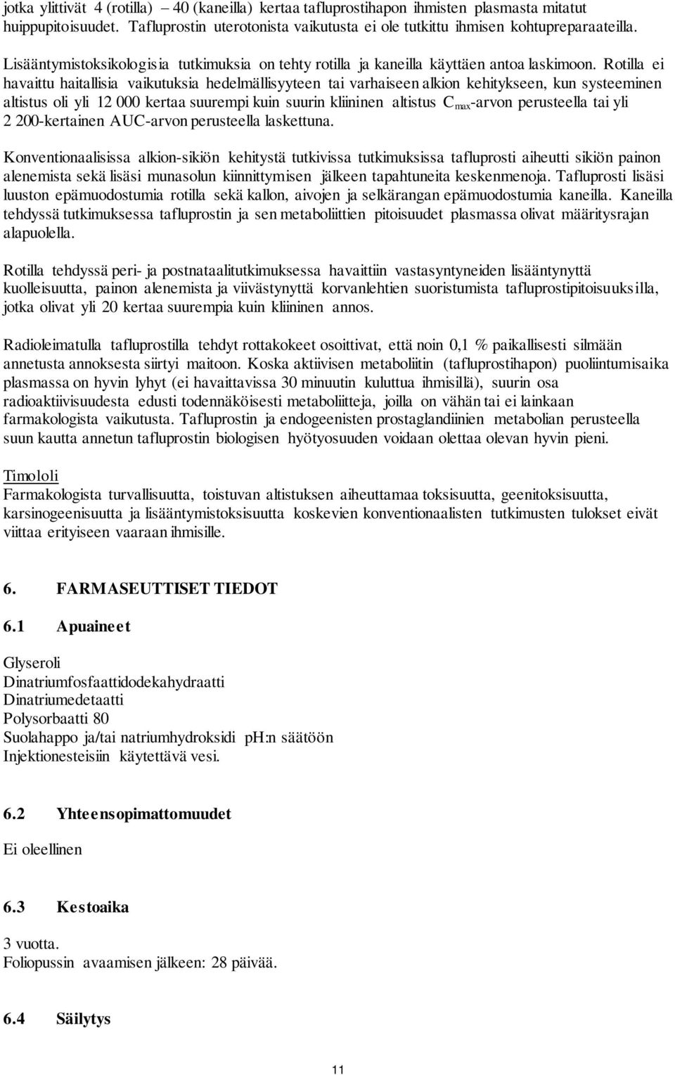 Rotilla ei havaittu haitallisia vaikutuksia hedelmällisyyteen tai varhaiseen alkion kehitykseen, kun systeeminen altistus oli yli 12 000 kertaa suurempi kuin suurin kliininen altistus C max -arvon