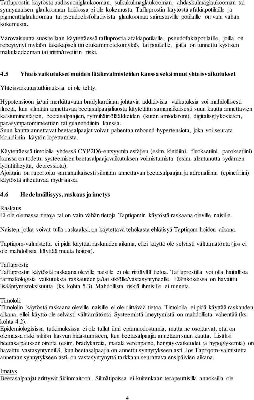 Varovaisuutta suositellaan käytettäessä tafluprostia afakiapotilaille, pseudofakiapotilaille, joilla on repeytynyt mykiön takakapseli tai etukammiotekomykiö, tai potilaille, joilla on tunnettu