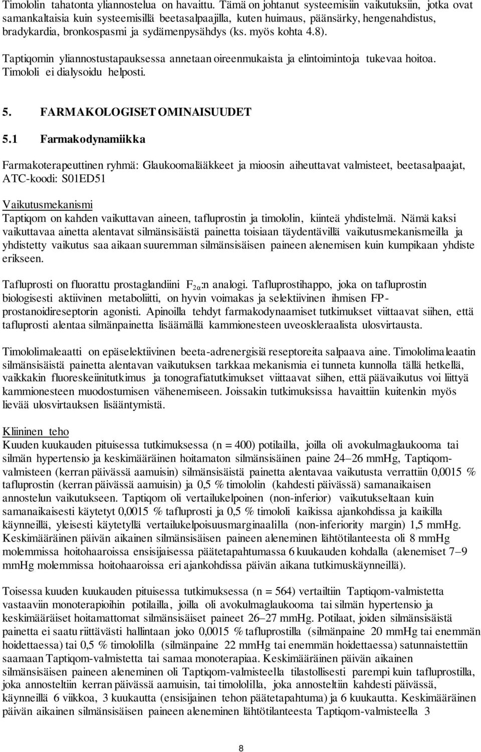 myös kohta 4.8). Taptiqomin yliannostustapauksessa annetaan oireenmukaista ja elintoimintoja tukevaa hoitoa. Timololi ei dialysoidu helposti. 5. FARMAKOLOGISET OMINAISUUDET 5.