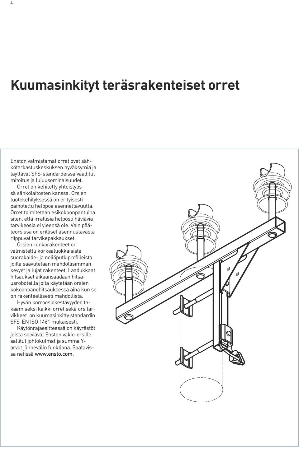 Orret toimitetaan esi kokoonpantuina siten, että irrallisia hel posti häviäviä tarvikeosia ei yleensä ole. Vain pääteorsissa on erilliset asen nus tavasta riippuvat tarvikepakkaukset.