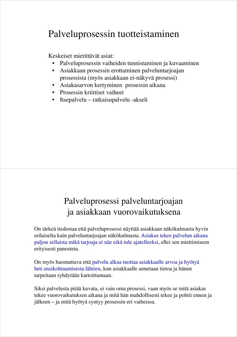 tärkeä tiedostaa että palveluprosessi näyttää asiakkaan näkökulmasta hyvin erilaiselta kuin palveluntarjoajan näkökulmasta.