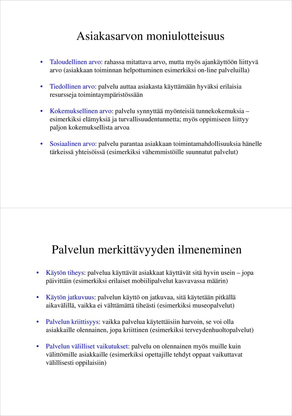 turvallisuudentunnetta; myös oppimiseen liittyy paljon kokemuksellista arvoa Sosiaalinen arvo: palvelu parantaa asiakkaan toimintamahdollisuuksia hänelle tärkeissä yhteisöissä (esimerkiksi