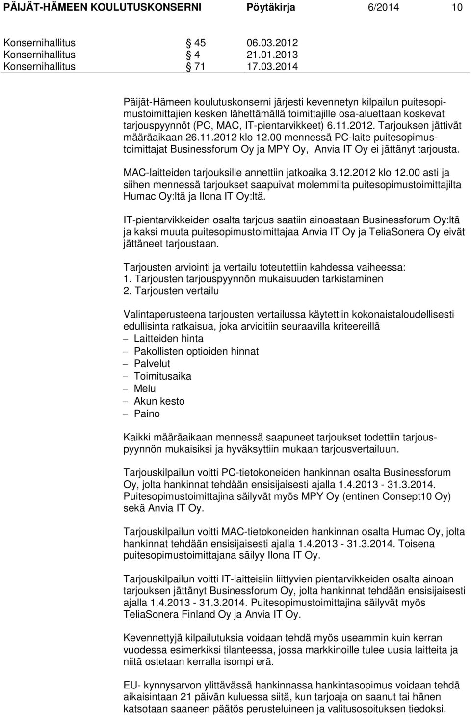 2014 Päijät-Hämeen koulutuskonserni järjesti kevennetyn kilpailun puitesopimustoimittajien kesken lähettämällä toimittajille osa-aluettaan koskevat tarjouspyynnöt (PC, MAC, IT-pientarvikkeet) 6.11.