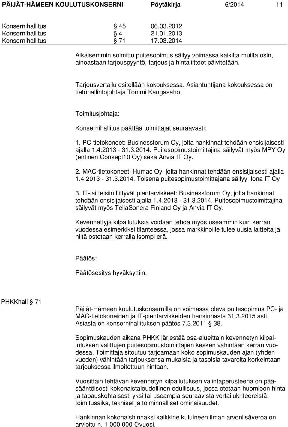 2014 Aikaisemmin solmittu puitesopimus säilyy voimassa kaikilta muilta osin, ainoastaan tarjouspyyntö, tarjous ja hintaliitteet päivitetään. Tarjousvertailu esitellään kokouksessa.