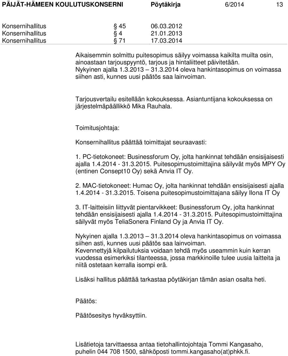 2014 Aikaisemmin solmittu puitesopimus säilyy voimassa kaikilta muilta osin, ainoastaan tarjouspyyntö, tarjous ja hintaliitteet päivitetään. Nykyinen ajalla 1.3.