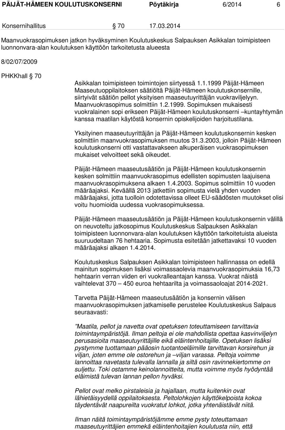 toimipisteen toimintojen siirtyessä 1.1.1999 Päijät-Hämeen Maaseutuoppilaitoksen säätiöltä Päijät-Hämeen koulutuskonsernille, siirtyivät säätiön pellot yksityisen maaseutuyrittäjän vuokraviljelyyn.